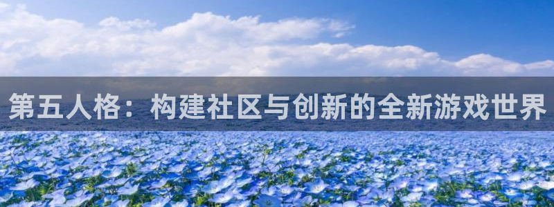 蓝冠娱乐注册平台：第五人格：构建社区与创新的全新游戏世界