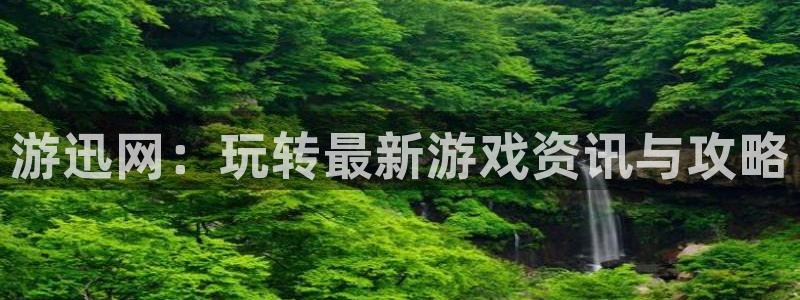 蓝冠娱乐注册开户：游迅网：玩转最新游戏资讯与攻略