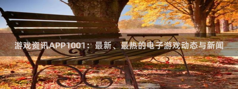 蓝冠娱乐2登录：游戏资讯APP1001：最新、最热的电子游戏