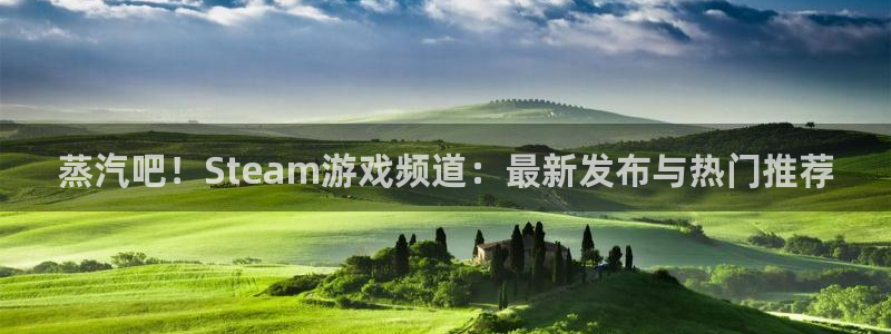 蓝冠娱乐网址官网：蒸汽吧！Steam游戏频道：最新发布与热门