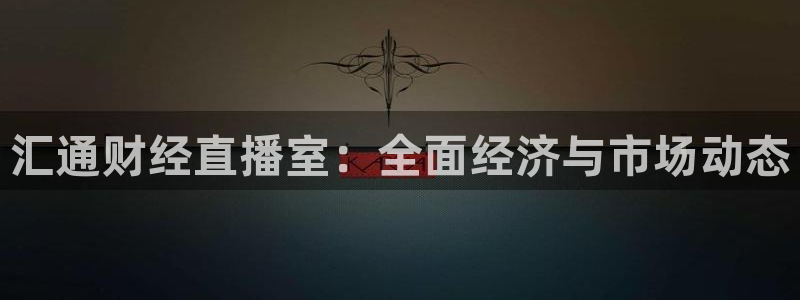 山东体育360足球直播在线观看：汇通财经直播室：全面经济与市场动态